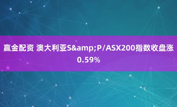 赢金配资 澳大利亚S&P/ASX200指数收盘涨0.59%