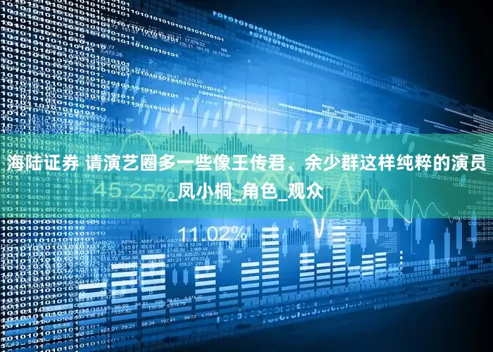 海陆证券 请演艺圈多一些像王传君、余少群这样纯粹的演员_凤小桐_角色_观众