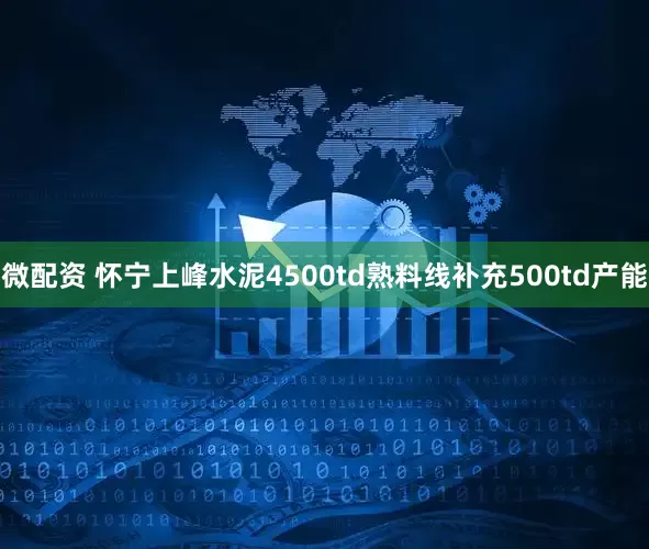 微配资 怀宁上峰水泥4500td熟料线补充500td产能